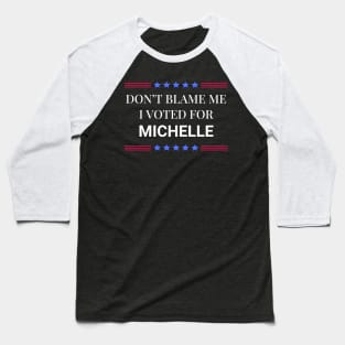 Don't Blame Me I Voted For Michelle Baseball T-Shirt